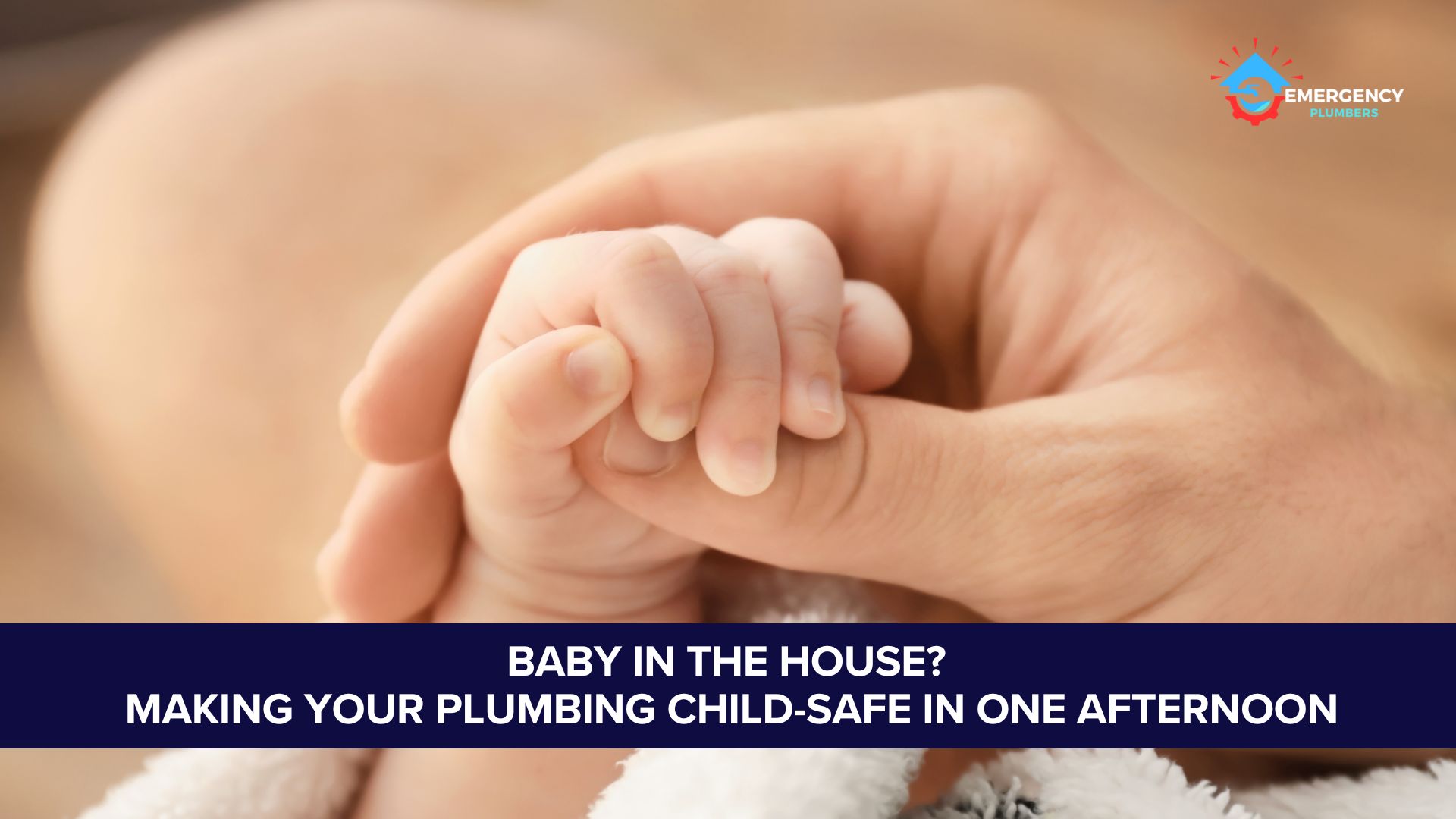 Baby In The House? Making Your Plumbing Child-Safe In One Afternoon